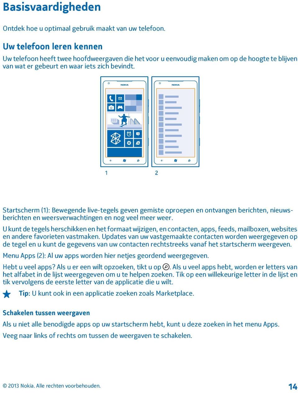 Startscherm (1): Bewegende live-tegels geven gemiste oproepen en ontvangen berichten, nieuwsberichten en weersverwachtingen en nog veel meer weer.