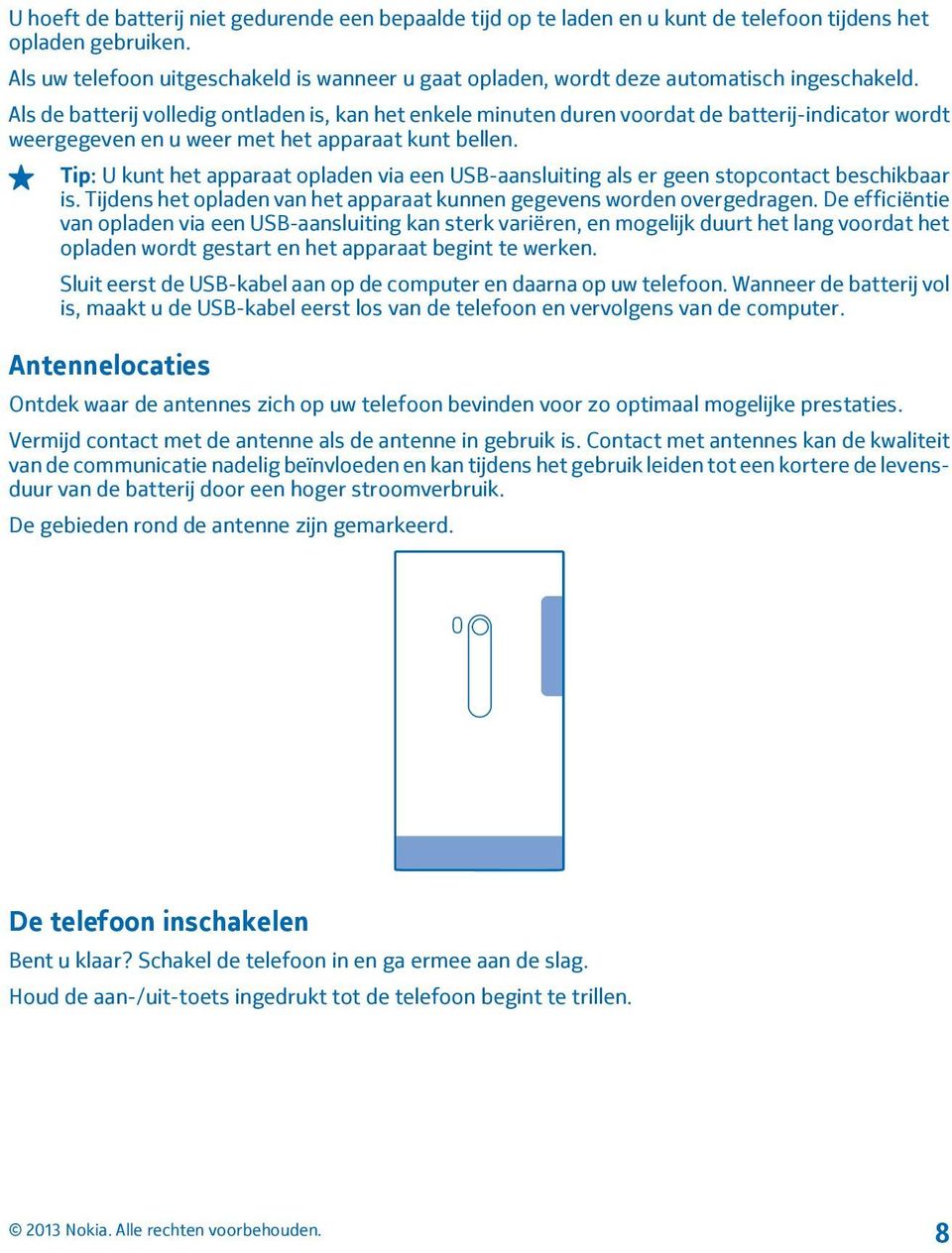 Als de batterij volledig ontladen is, kan het enkele minuten duren voordat de batterij-indicator wordt weergegeven en u weer met het apparaat kunt bellen.