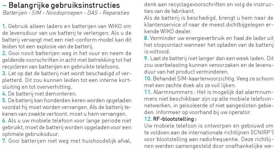 Gooi nooit batterijen weg in het vuur en neem de geldende voorschriften in acht met betrekking tot het recycleren van batterijen en gebruikte telefoons. 3.