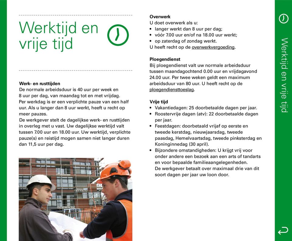 en 18.00 uur. Uw werktijd, verplichte pauze(s) en reistijd mogen samen niet langer duren dan 11,5 uur per dag. Overwerk U doet overwerk als u: langer werkt dan 8 uur per dag; vóór 7.