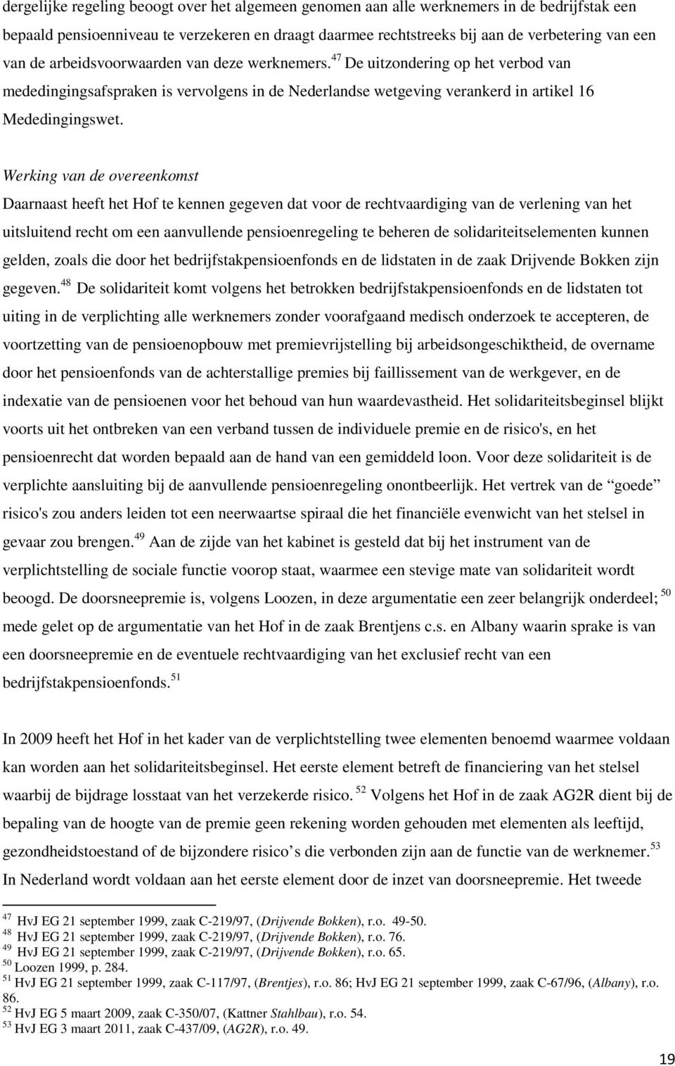 Werking van de overeenkomst Daarnaast heeft het Hof te kennen gegeven dat voor de rechtvaardiging van de verlening van het uitsluitend recht om een aanvullende pensioenregeling te beheren de