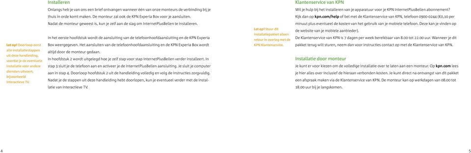 Doorloop eerst alle installatiestappen uit deze handleiding, voordat je de eventuele installatie voor andere diensten uitvoert, bijvoorbeeld Interactieve TV.