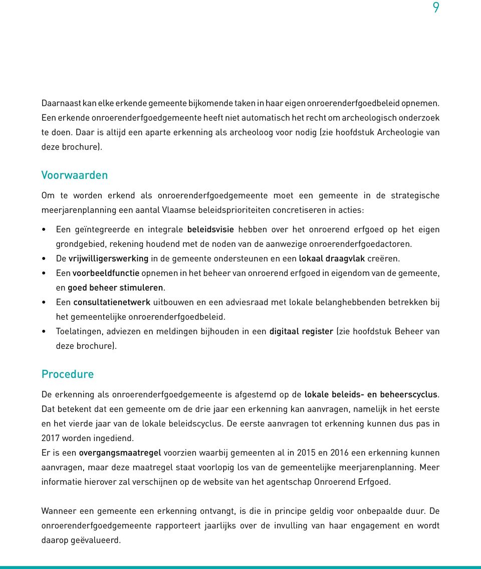 Daar is altijd een aparte erkenning als archeoloog voor nodig (zie hoofdstuk Archeologie van deze brochure).