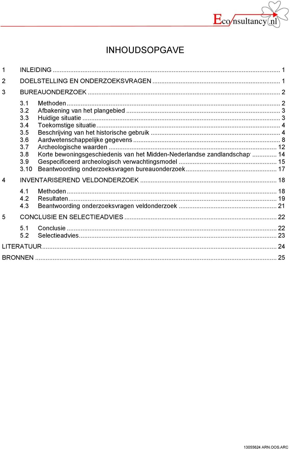 8 Korte bewoningsgeschiedenis van het Midden-Nederlandse zandlandschap,... 14 3.9 Gespecificeerd archeologisch verwachtingsmodel... 15 3.10 Beantwoording onderzoeksvragen bureauonderzoek.