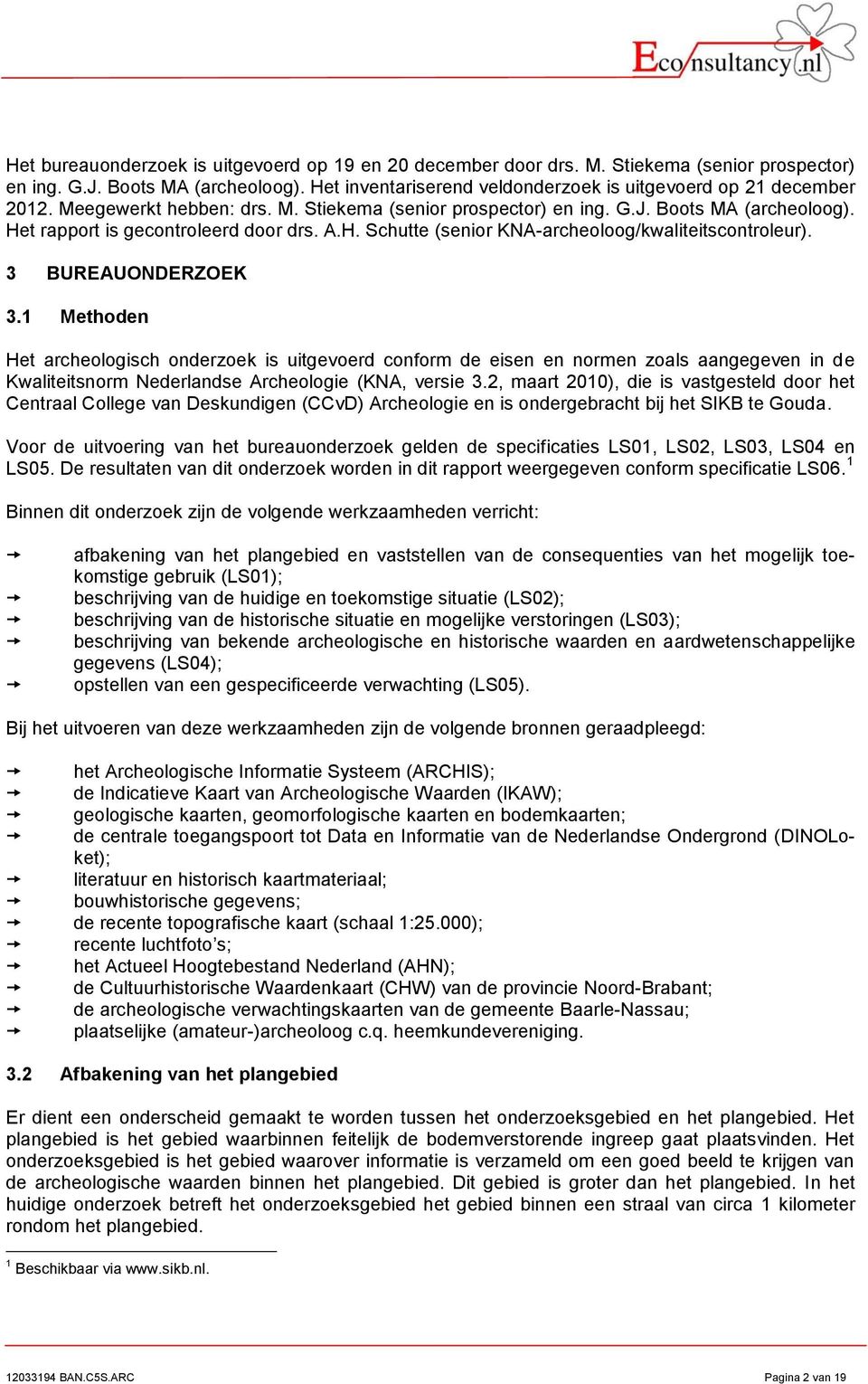 A.H. Schutte (senior KNA-archeoloog/kwaliteitscontroleur). 3 BUREAUONDERZOEK 3.