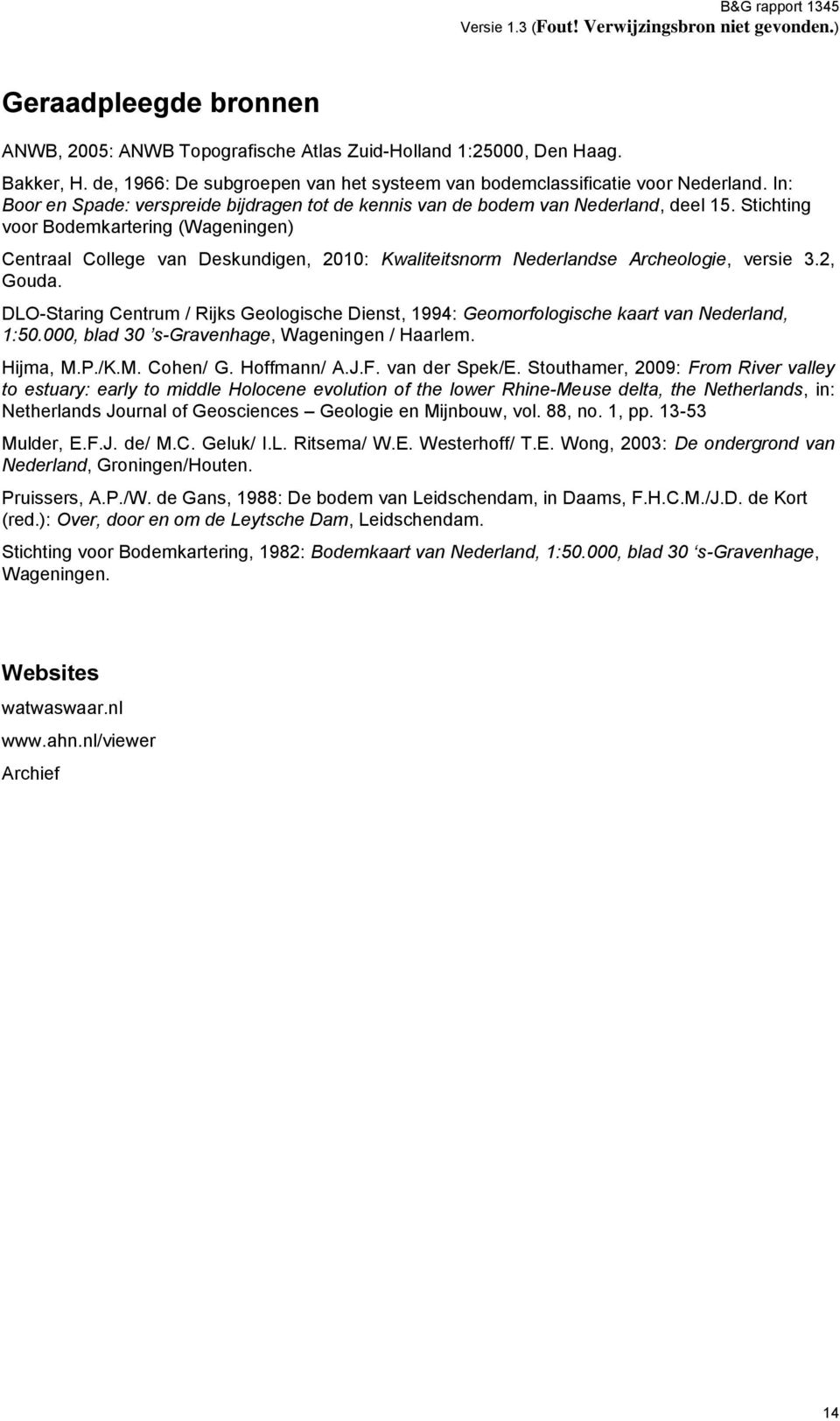 Stichting voor Bodemkartering (Wageningen) Centraal College van Deskundigen, 2010: Kwaliteitsnorm Nederlandse Archeologie, versie 3.2, Gouda.