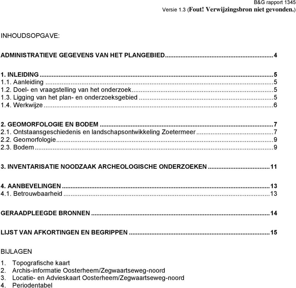 .. 9 2.3. Bodem... 9 3. INVENTARISATIE NOODZAAK ARCHEOLOGISCHE ONDERZOEKEN... 11 4. AANBEVELINGEN... 13 4.1. Betrouwbaarheid... 13 GERAADPLEEGDE BRONNEN.