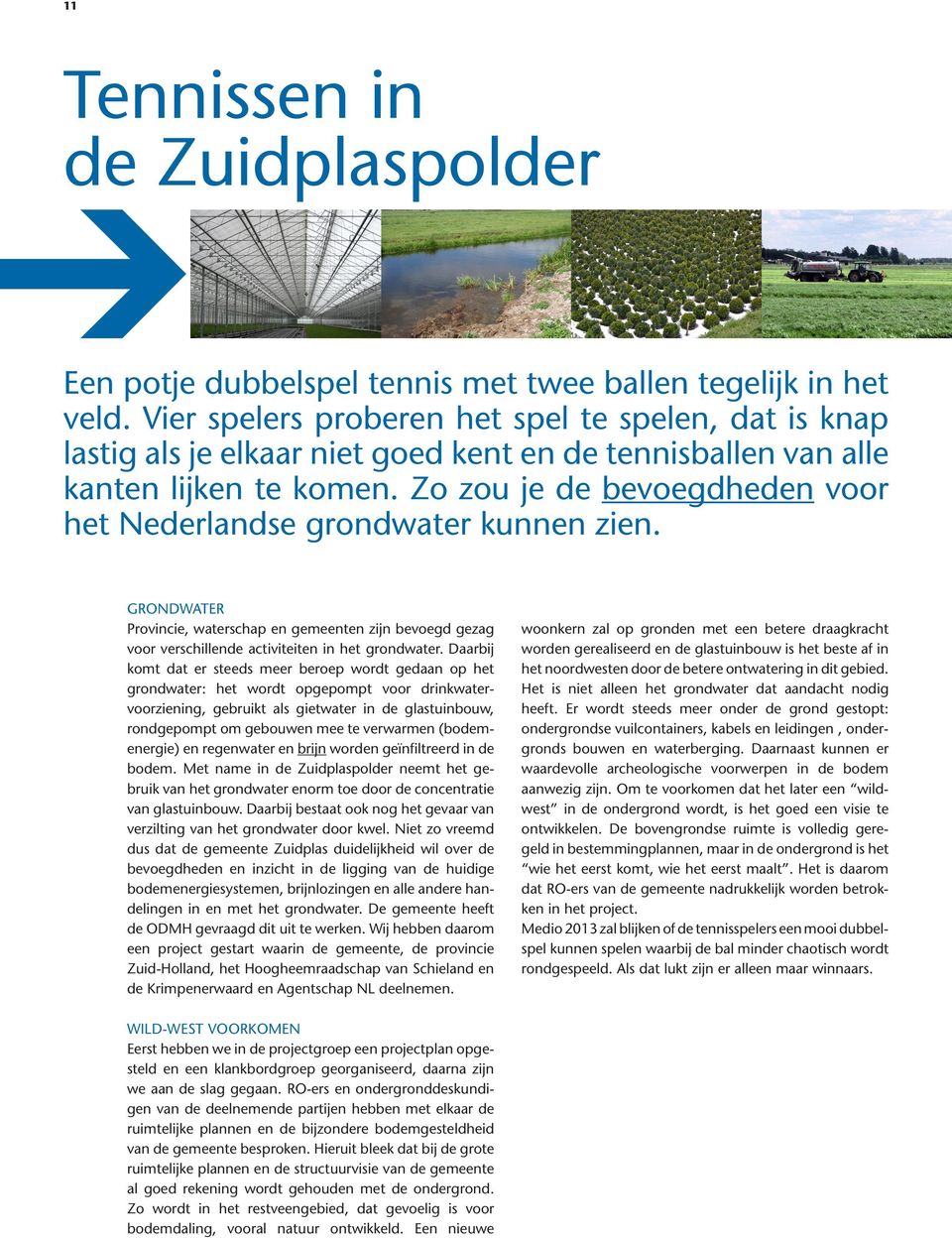 Zo zou je de bevoegdheden voor het Nederlandse grondwater kunnen zien. GRONDWATER Provincie, waterschap en gemeenten zijn bevoegd gezag voor verschillende activiteiten in het grondwater.