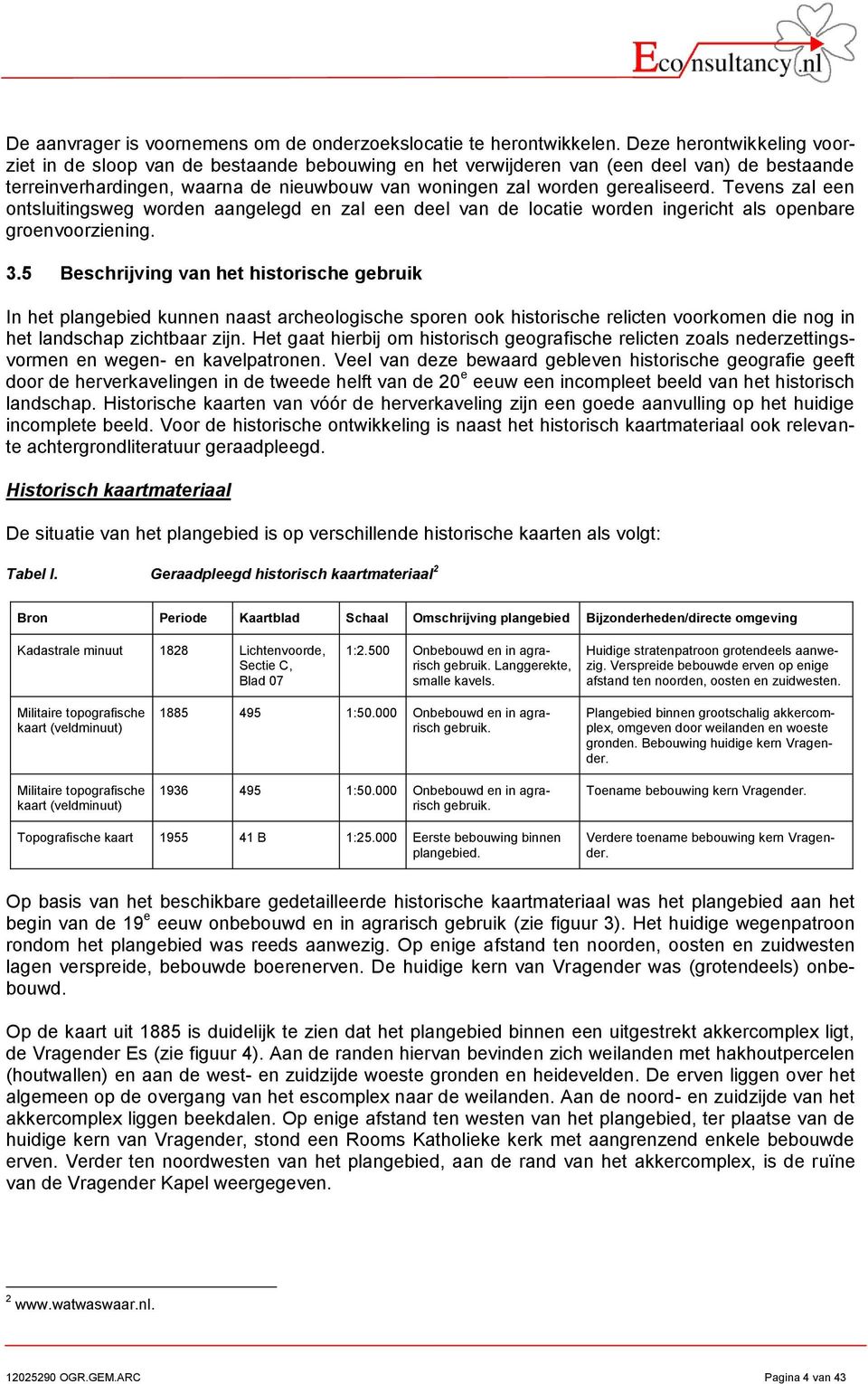 Tevens zal een ontsluitingsweg worden aangelegd en zal een deel van de locatie worden ingericht als openbare groenvoorziening. 3.