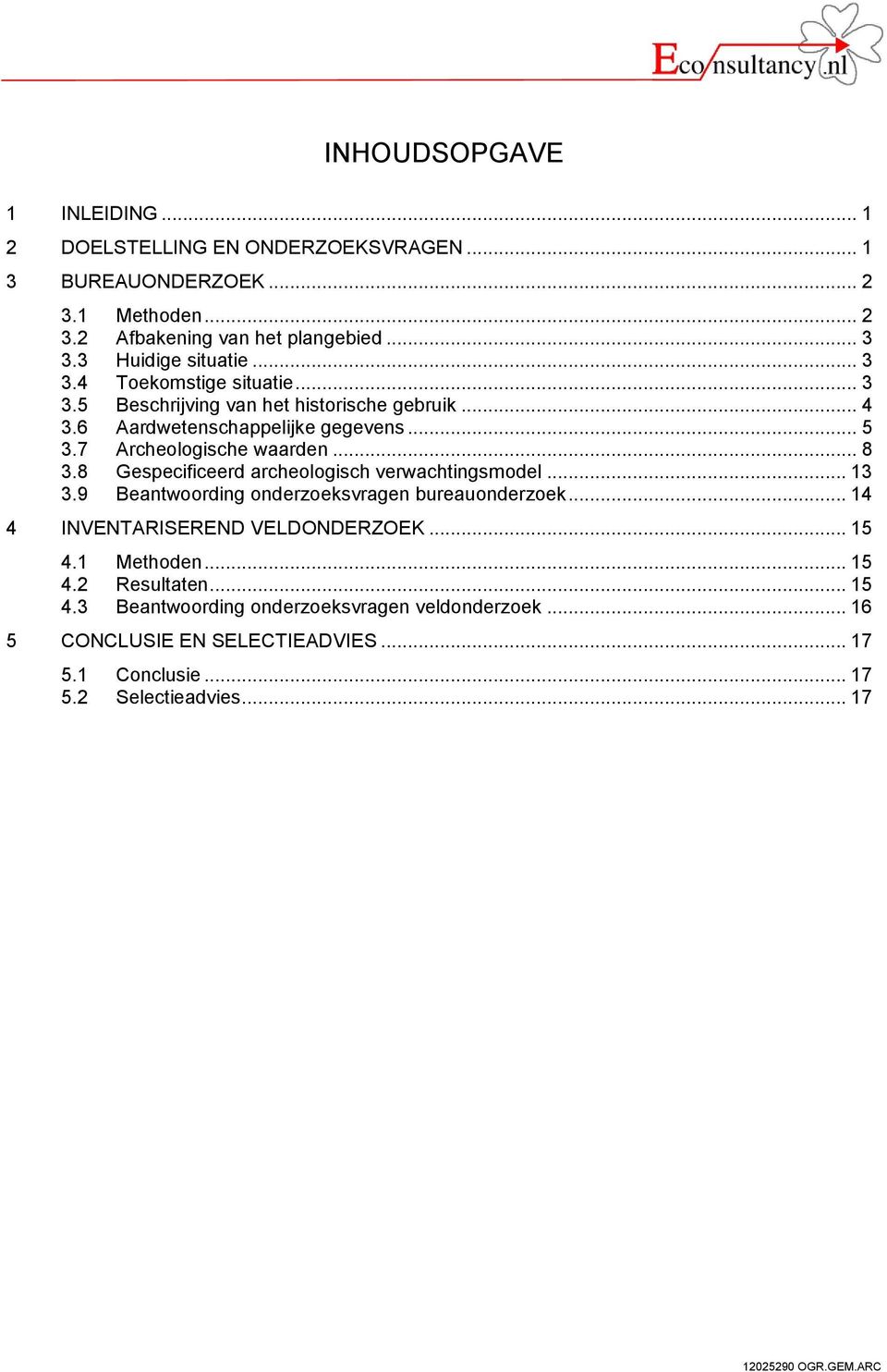 7 Archeologische waarden... 8 3.8 Gespecificeerd archeologisch verwachtingsmodel... 13 3.9 Beantwoording onderzoeksvragen bureauonderzoek.