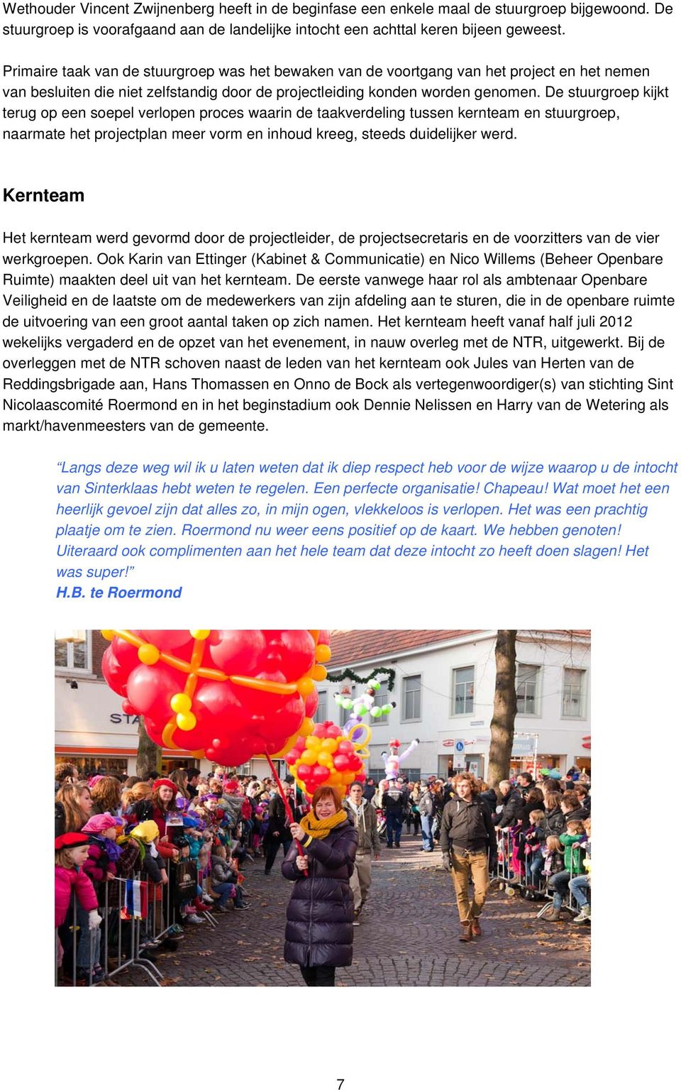 De stuurgroep kijkt terug op een soepel verlopen proces waarin de taakverdeling tussen kernteam en stuurgroep, naarmate het projectplan meer vorm en inhoud kreeg, steeds duidelijker werd.