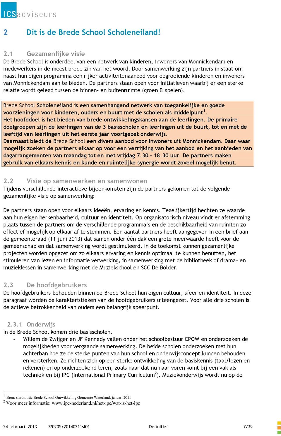 De partners staan open voor initiatieven waarbij er een sterke relatie wordt gelegd tussen de binnen- en buitenruimte (groen & spelen).