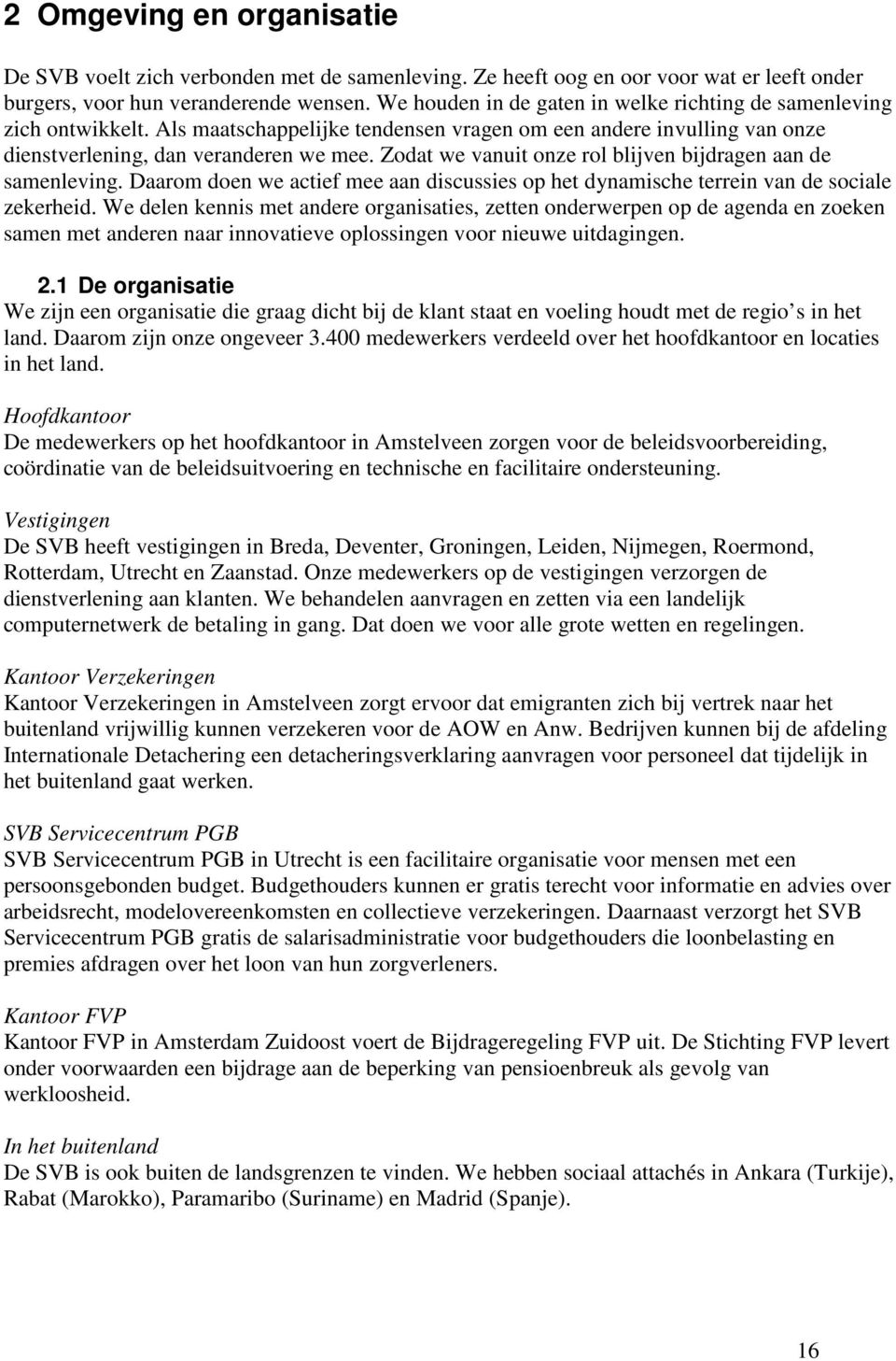 Zodat we vanuit onze rol blijven bijdragen aan de samenleving. Daarom doen we actief mee aan discussies op het dynamische terrein van de sociale zekerheid.