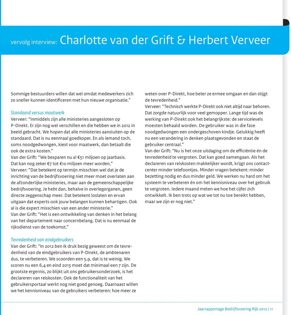 We hopen dat alle ministeries aansluiten op de standaard. Dat is nu eenmaal goedkoper. En als iemand toch, soms noodgedwongen, kiest voor maatwerk, dan betaalt die ook de extra kosten.