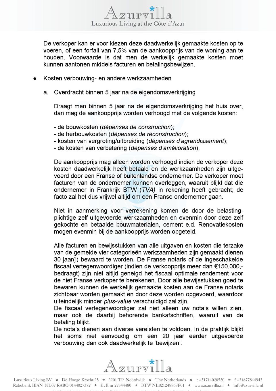 Overdracht binnen 5 jaar na de eigendomsverkrijging Draagt men binnen 5 jaar na de eigendomsverkrijging het huis over, dan mag de aankoopprijs worden verhoogd met de volgende kosten: - de bouwkosten