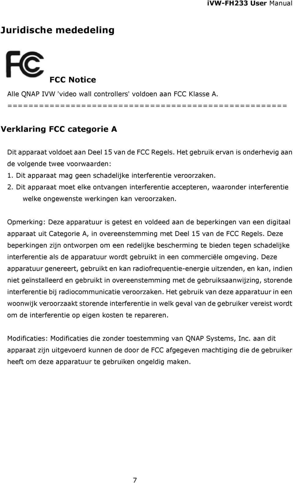 Het gebruik ervan is onderhevig aan de volgende twee voorwaarden: 1. Dit apparaat mag geen schadelijke interferentie veroorzaken. 2.