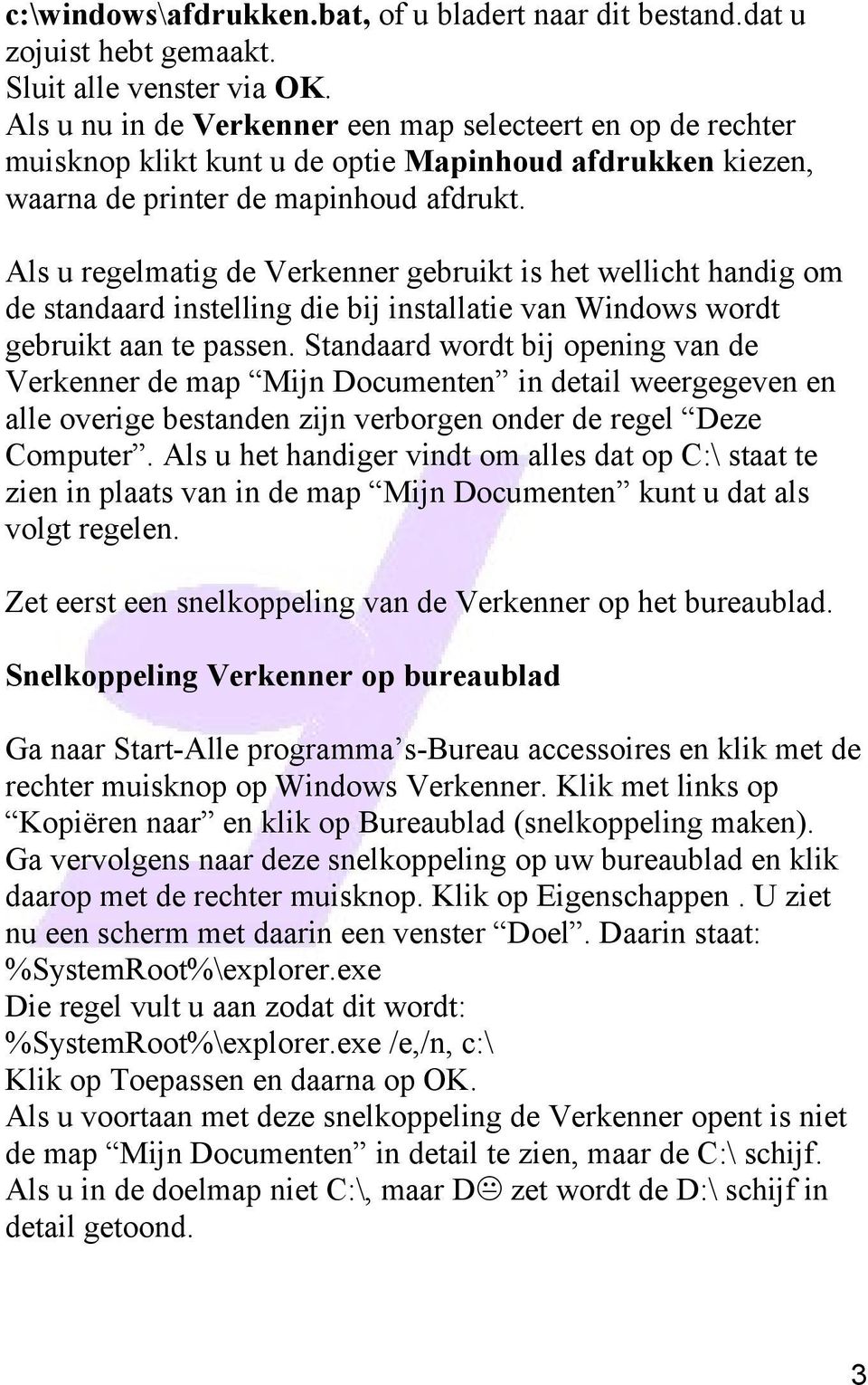 Als u regelmatig de Verkenner gebruikt is het wellicht handig om de standaard instelling die bij installatie van Windows wordt gebruikt aan te passen.