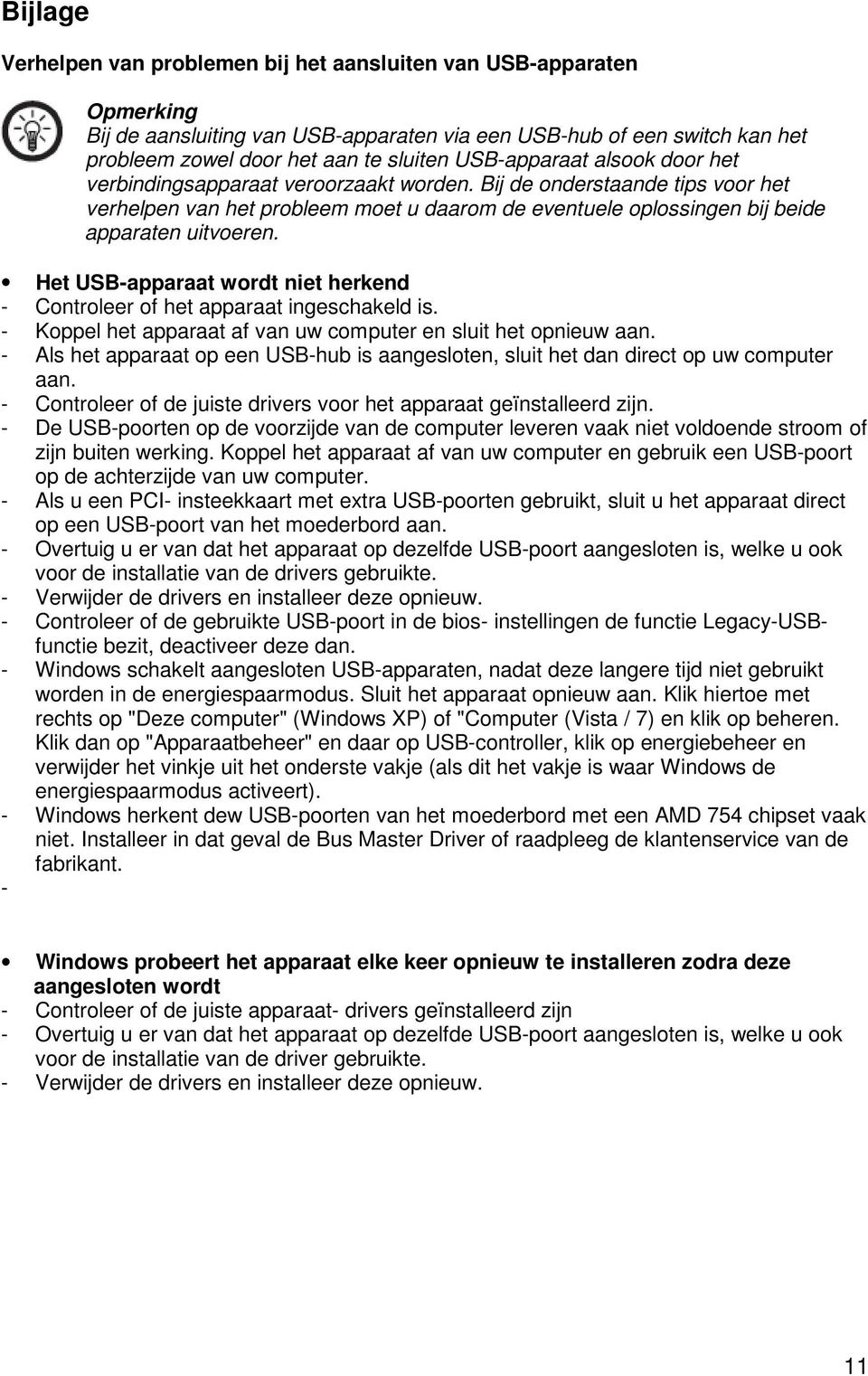 Het USB-apparaat wordt niet herkend - Controleer of het apparaat ingeschakeld is. - Koppel het apparaat af van uw computer en sluit het opnieuw aan.