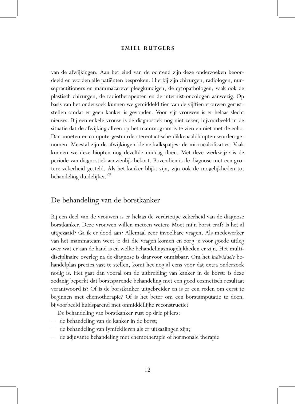 Op basis van het onderzoek kunnen we gemiddeld tien van de vijftien vrouwen geruststellen omdat er geen kanker is gevonden. Voor vijf vrouwen is er helaas slecht nieuws.