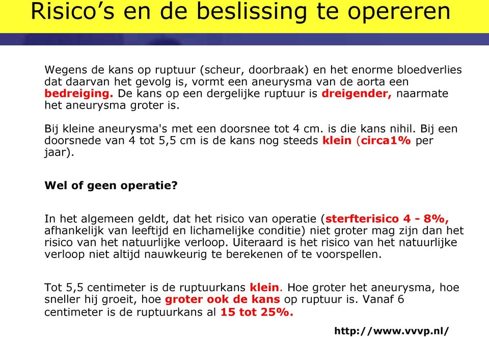 Bij een doorsnede van 4 tot 5,5 cm is de kans nog steeds klein (circa1% per jaar). Wel of geen operatie?