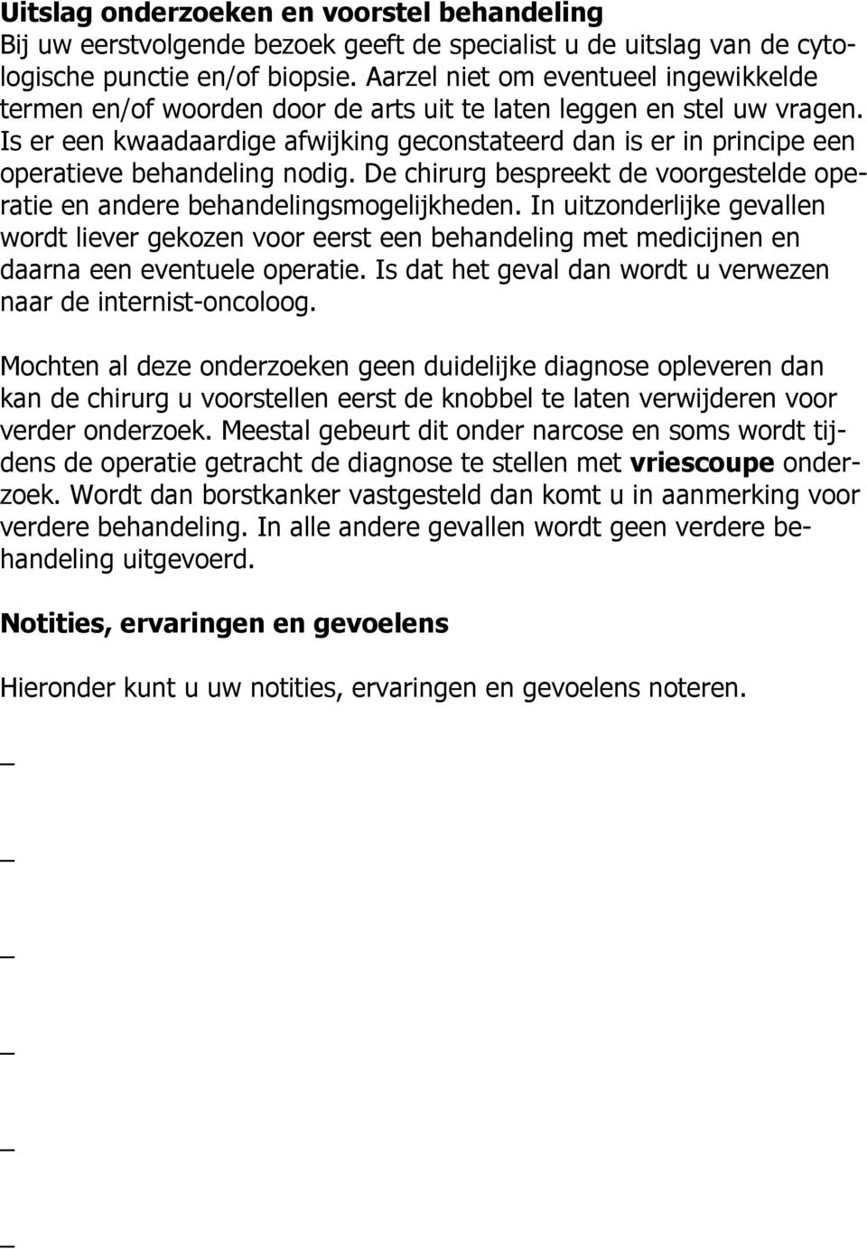 Is er een kwaadaardige afwijking geconstateerd dan is er in principe een operatieve behandeling nodig. De chirurg bespreekt de voorgestelde operatie en andere behandelingsmogelijkheden.