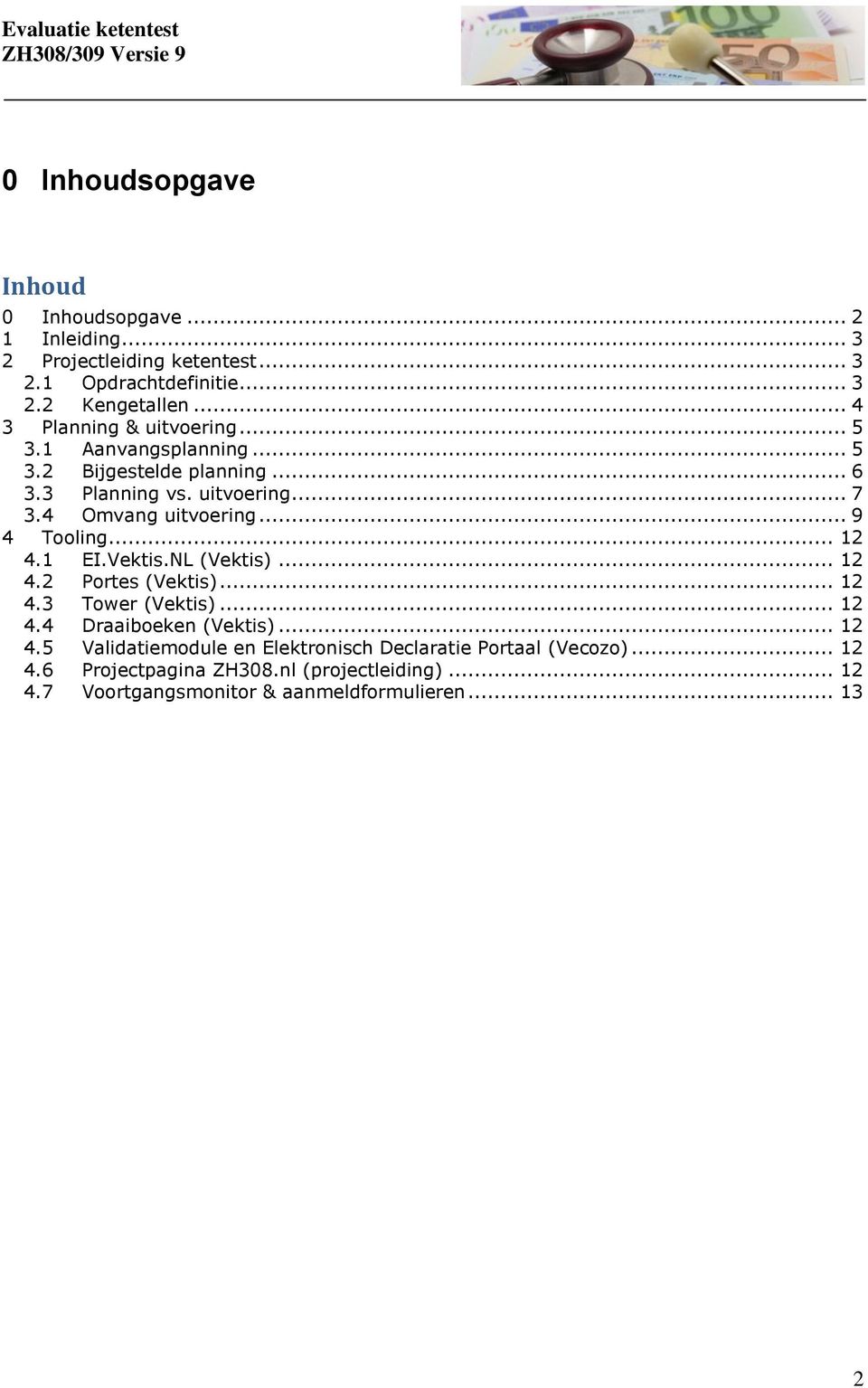 .. 9 4 Tooling... 12 4.1 EI.Vektis.NL (Vektis)... 12 4.2 Portes (Vektis)... 12 4.3 Tower (Vektis)... 12 4.4 Draaiboeken (Vektis)... 12 4.5 Validatiemodule en Elektronisch Declaratie Portaal (Vecozo).