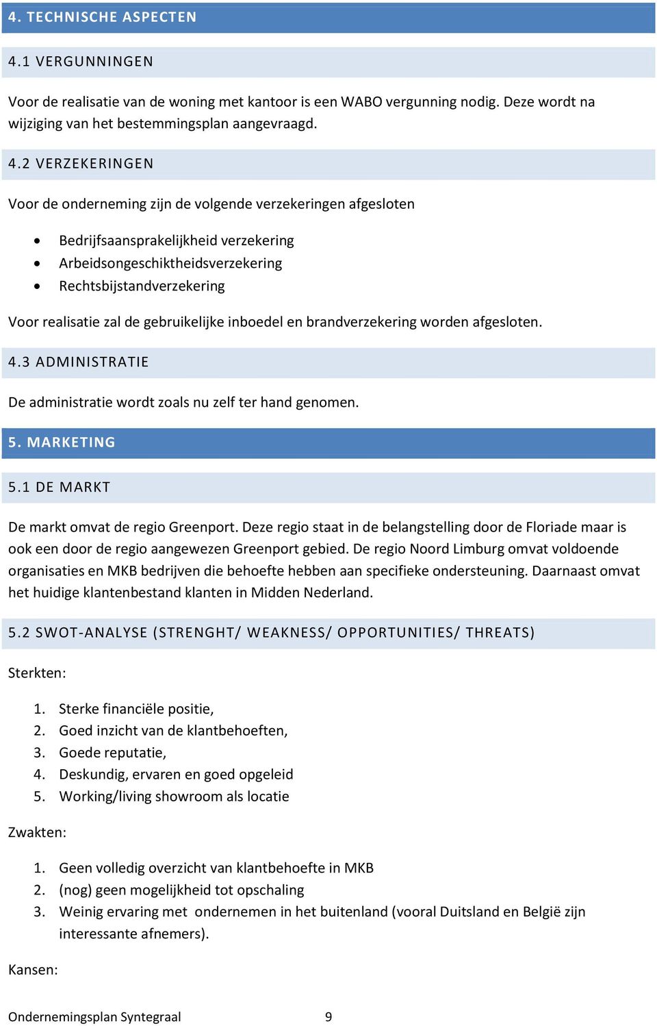 2 VERZEKERINGEN Voor de onderneming zijn de volgende verzekeringen afgesloten Bedrijfsaansprakelijkheid verzekering Arbeidsongeschiktheidsverzekering Rechtsbijstandverzekering Voor realisatie zal de