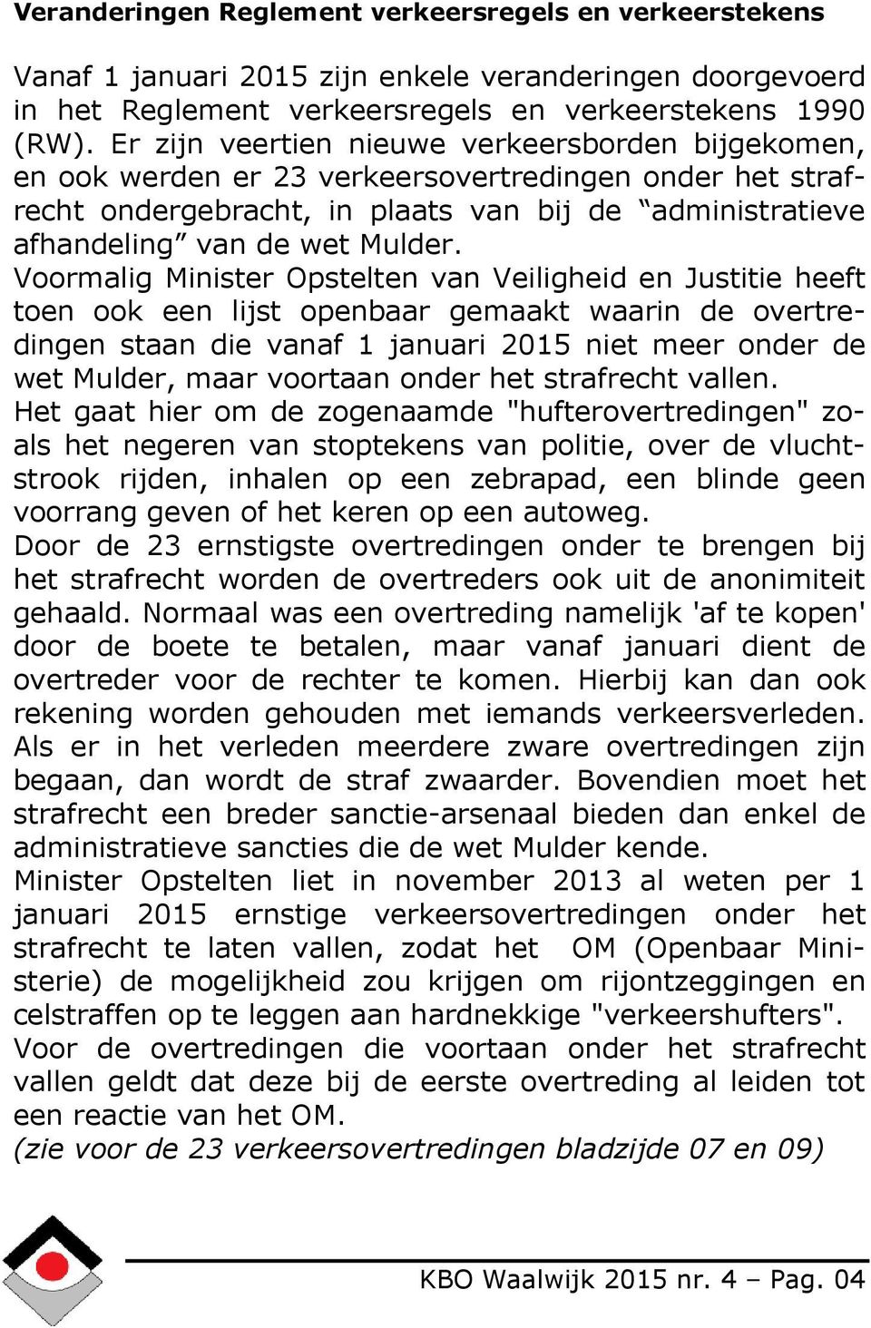 Voormalig Minister Opstelten van Veiligheid en Justitie heeft toen ook een lijst openbaar gemaakt waarin de overtredingen staan die vanaf 1 januari 2015 niet meer onder de wet Mulder, maar voortaan