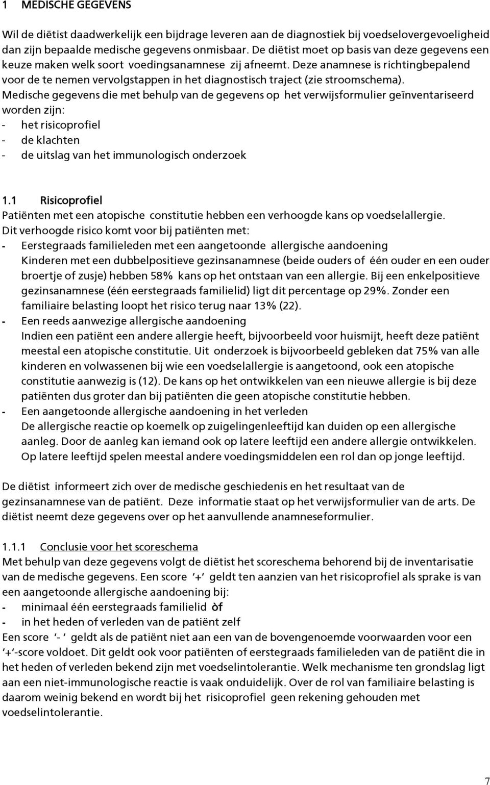 Deze anamnese is richtingbepalend voor de te nemen vervolgstappen in het diagnostisch traject (zie stroomschema).