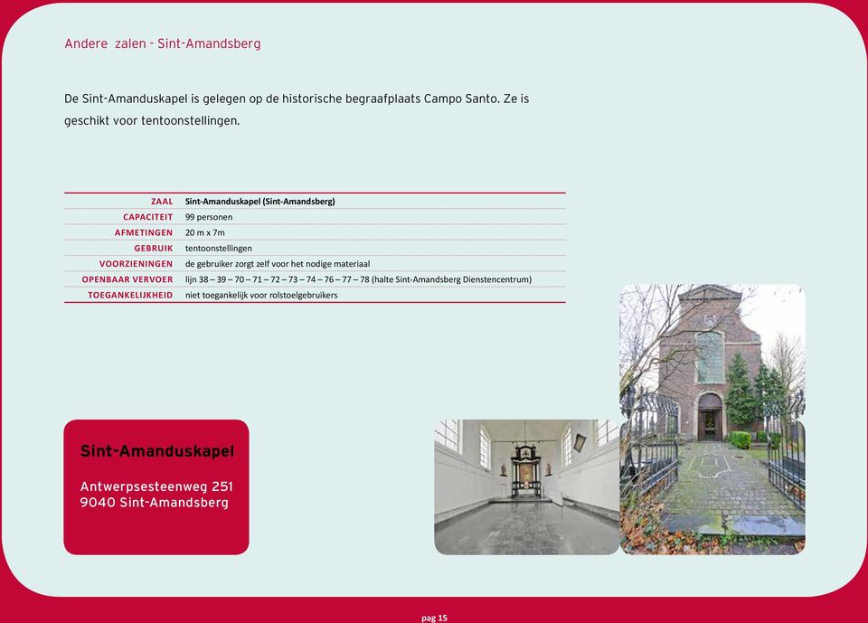 ZAAL CAPACITEIT AFMETINGEN GEBRUIK VOORZIENINGEN OPENBAAR VERVOER TOEGANKELIJKHEID Sint-Amanduskapel (Sint-Amandsberg) 99 personen 20 m