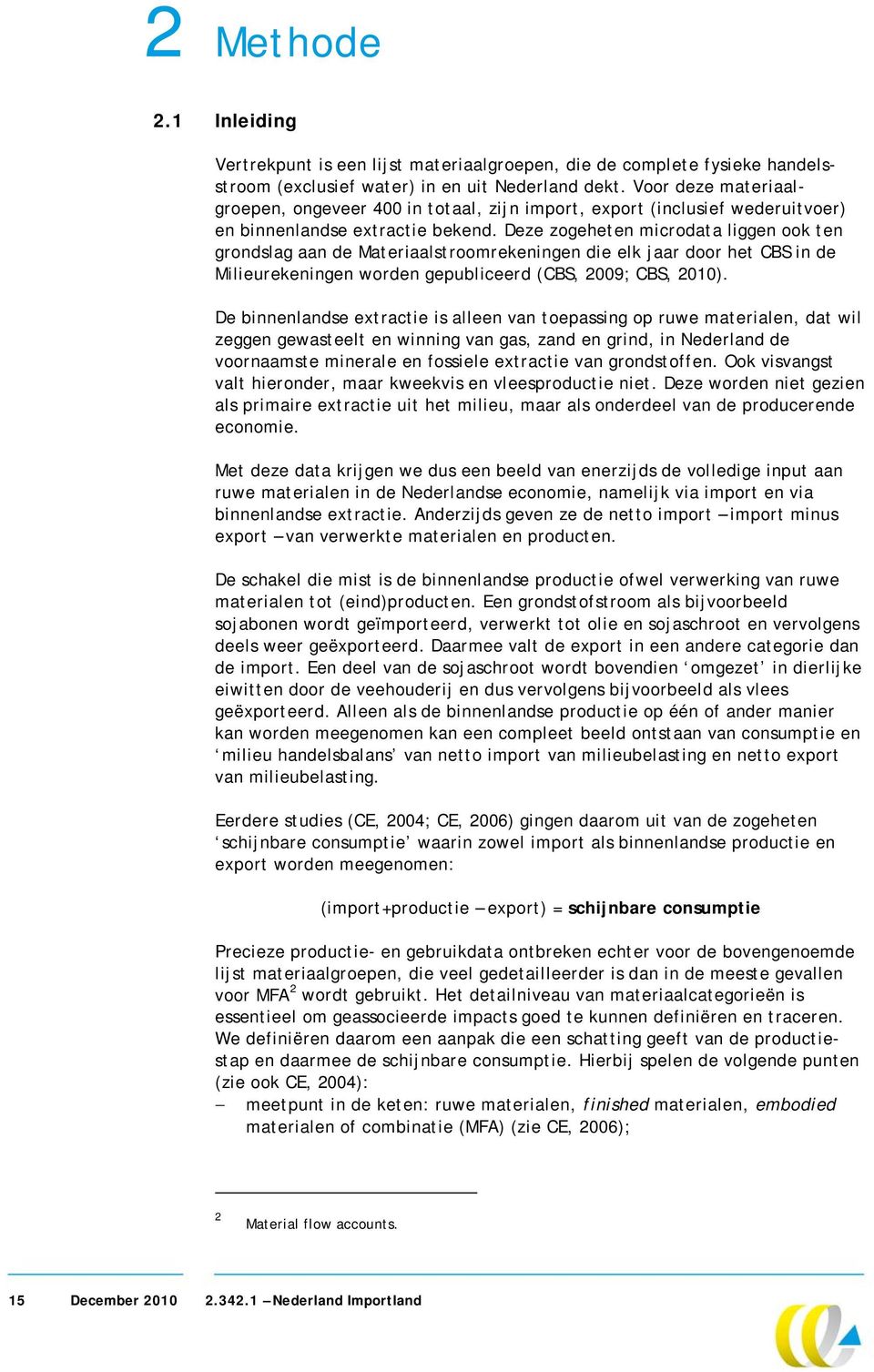 Deze zogeheten microdata liggen ook ten grondslag aan de Materiaalstroomrekeningen die elk jaar door het CBS in de Milieurekeningen worden gepubliceerd (CBS, 2009; CBS, 2010).