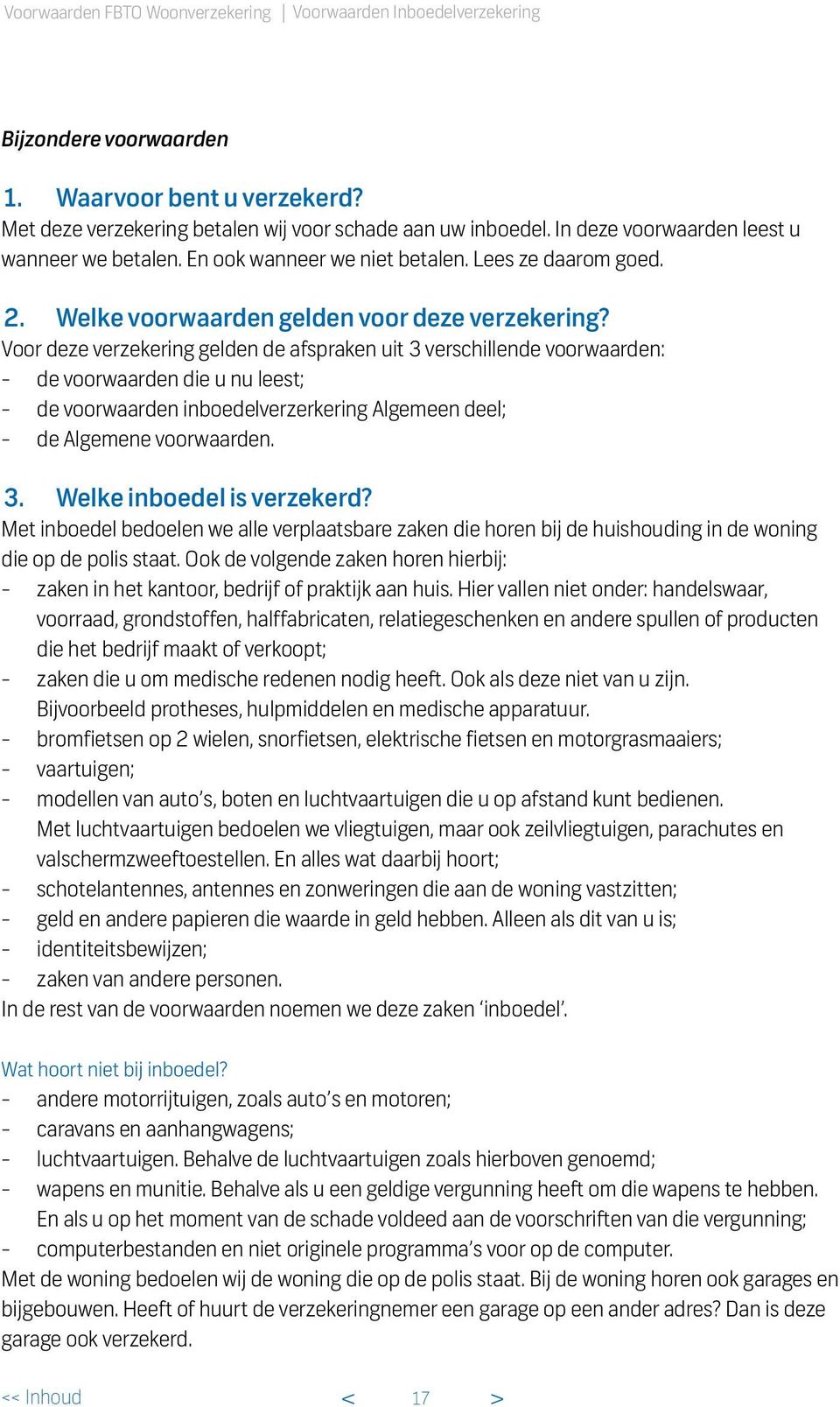 Voor deze verzekering gelden de afspraken uit 3 verschillende voorwaarden: - de voorwaarden die u nu leest; - de voorwaarden inboedelverzerkering Algemeen deel; - de Algemene voorwaarden. 3. Welke inboedel is verzekerd?