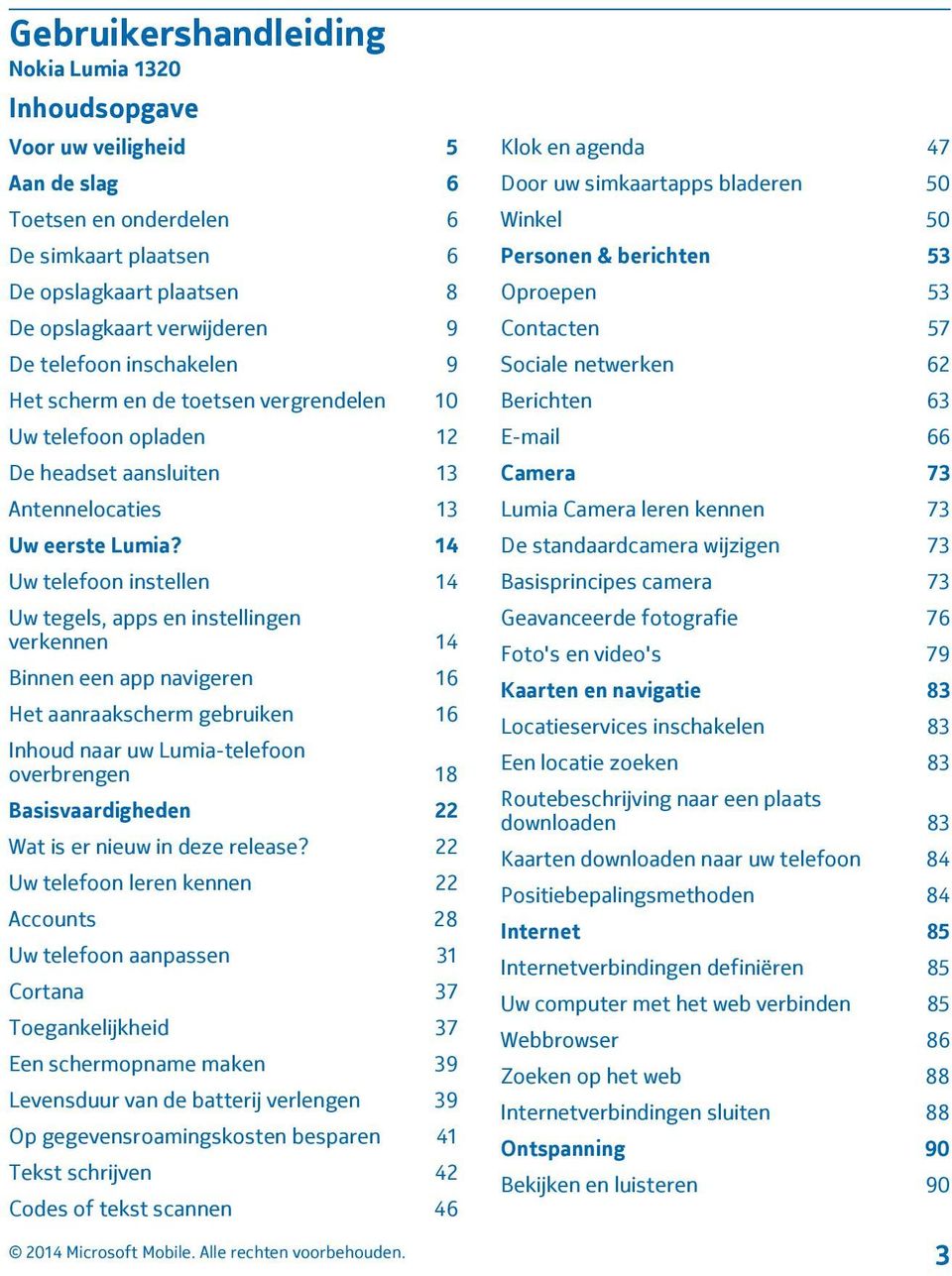 14 Uw telefoon instellen 14 Uw tegels, apps en instellingen verkennen 14 Binnen een app navigeren 16 Het aanraakscherm gebruiken 16 Inhoud naar uw Lumia-telefoon overbrengen 18 Basisvaardigheden 22