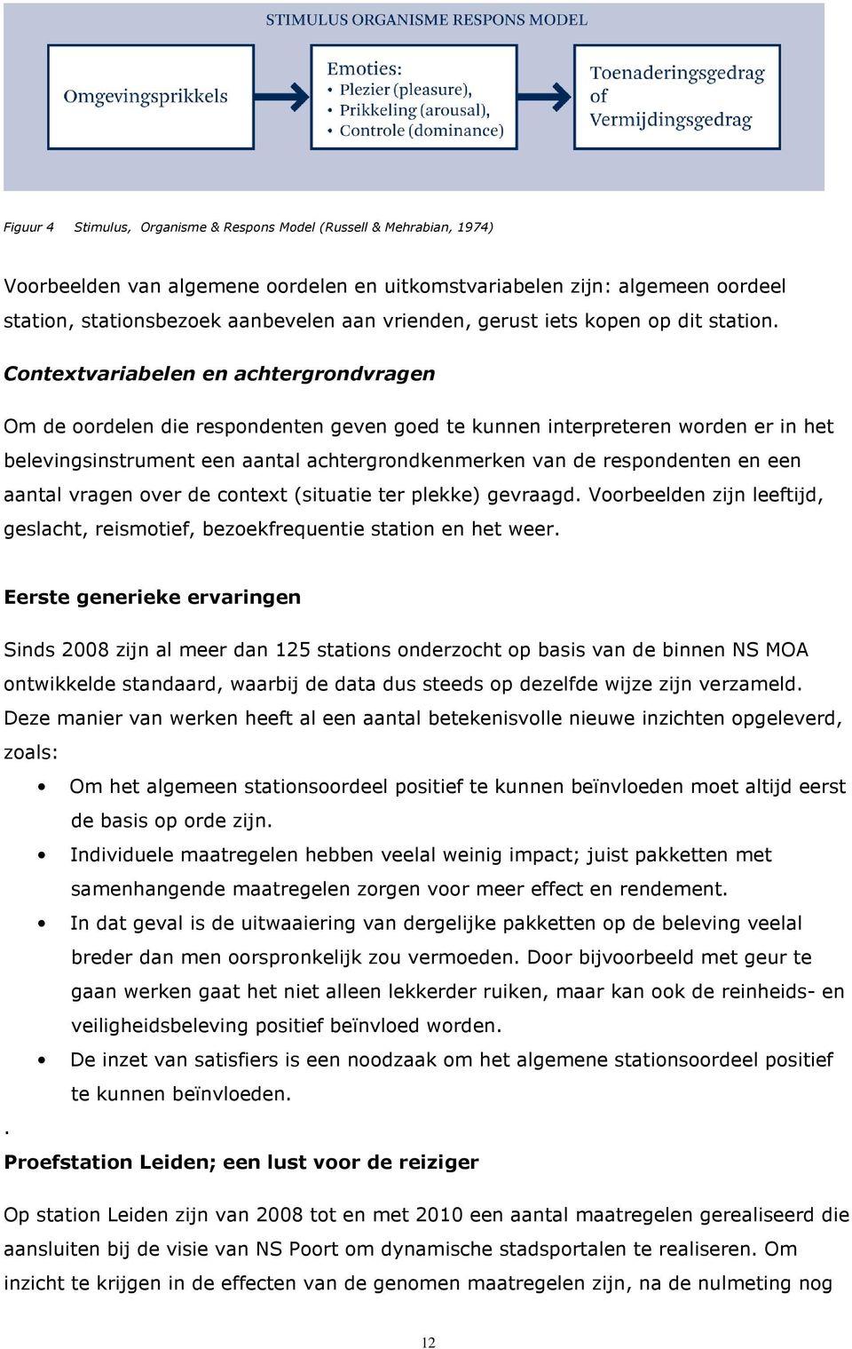 Contextvariabelen en achtergrondvragen Om de oordelen die respondenten geven goed te kunnen interpreteren worden er in het belevingsinstrument een aantal achtergrondkenmerken van de respondenten en