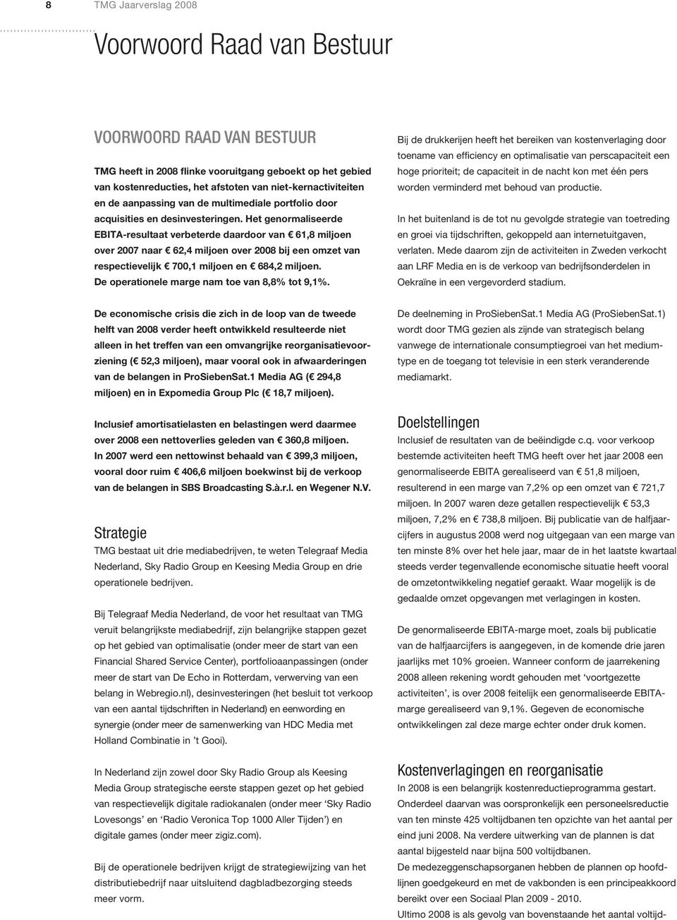 Het genormaliseerde EBITA-resultaat verbeterde daardoor van 61,8 miljoen over naar 62,4 miljoen over bij een omzet van respectievelijk 700,1 miljoen en 684,2 miljoen.