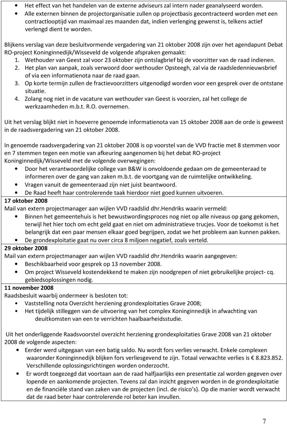 dient te worden. Blijkens verslag van deze besluitvormende vergadering van 21 oktober 2008 zijn over het agendapunt Debat RO-project Koninginnedijk/Wisseveld de volgende afspraken gemaakt: 1.