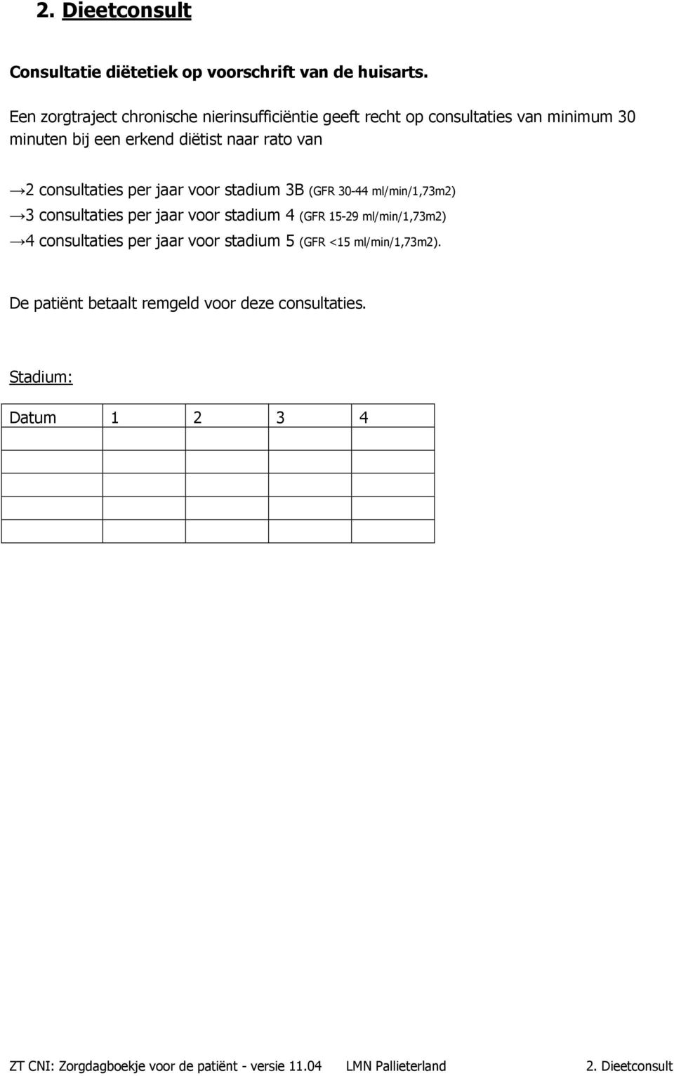 consultaties per jaar voor stadium 3B (GFR 30-44 ml/min/1,73m2) 3 consultaties per jaar voor stadium 4 (GFR 15-29 ml/min/1,73m2) 4