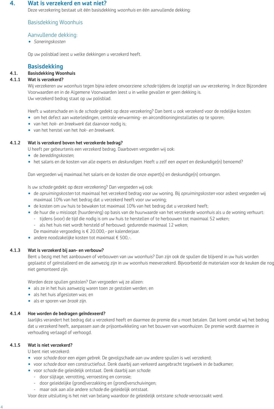 Basisdekking 4.1. Basisdekking Woonhuis 4.1.1 Wat is verzekerd? Wij verzekeren uw woonhuis tegen bijna iedere onvoorziene schade tijdens de looptijd van uw verzekering.