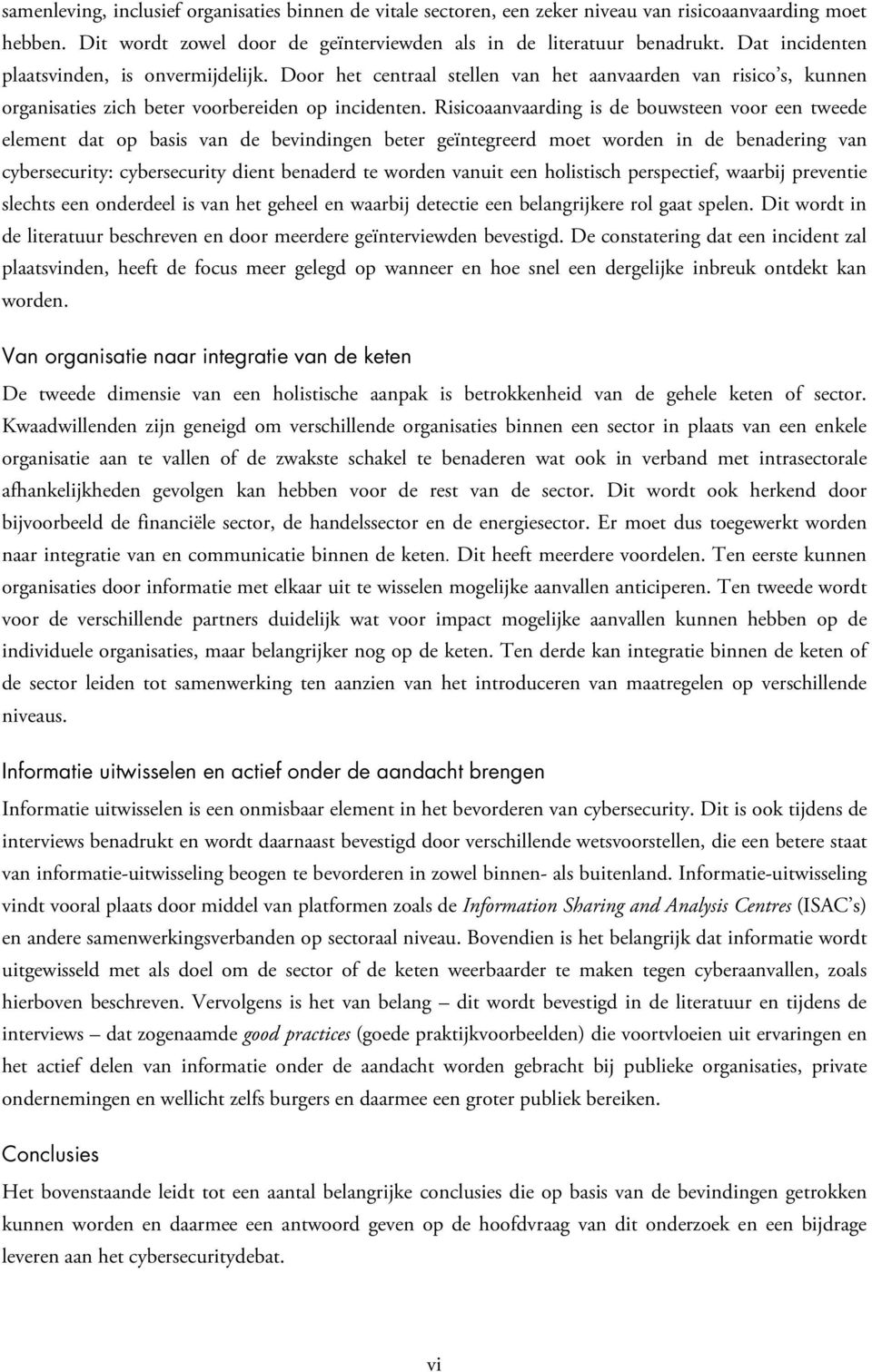 Risicoaanvaarding is de bouwsteen voor een tweede element dat op basis van de bevindingen beter geïntegreerd moet worden in de benadering van cybersecurity: cybersecurity dient benaderd te worden