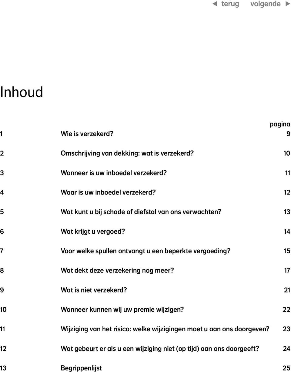 14 7 Voor welke spullen ontvangt u een beperkte vergoeding? 15 8 Wat dekt deze verzekering nog meer? 17 9 Wat is niet verzekerd?