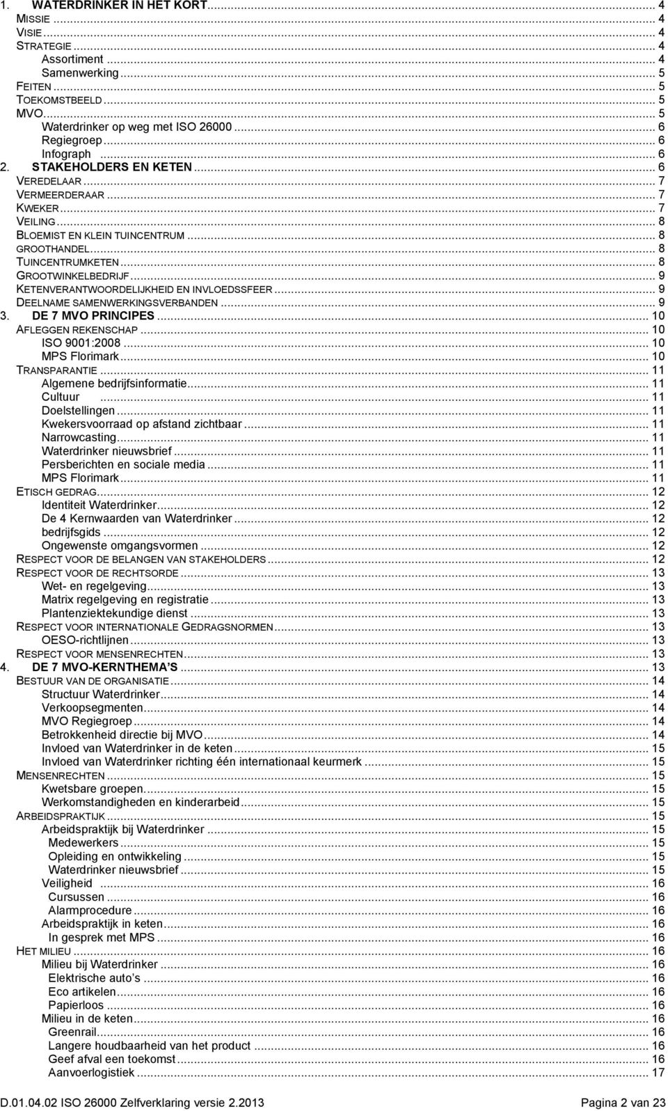 .. 8 GROOTWINKELBEDRIJF... 9 KETENVERANTWOORDELIJKHEID EN INVLOEDSSFEER... 9 DEELNAME SAMENWERKINGSVERBANDEN... 9 3. DE 7 MVO PRINCIPES... 10 AFLEGGEN REKENSCHAP... 10 ISO 9001:2008... 10 MPS Florimark.