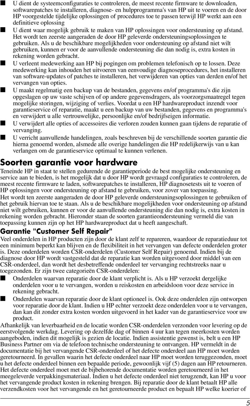 Het wordt ten zeerste aangeraden de door HP geleverde ondersteuningsoplossingen te gebruiken.