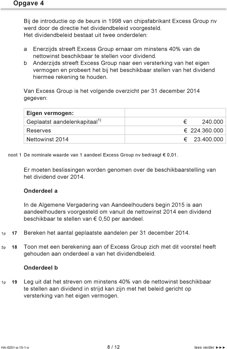 Anderzijds streeft Excess Group naar een versterking van het eigen vermogen en probeert het bij het beschikbaar stellen van het dividend hiermee rekening te houden.