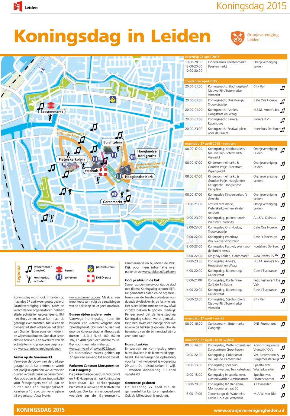 Trouwstraatje 20:00-01:00 Koningsnacht Annie s, Hoogstraat en Waag 20:00-01:00 Koningsnacht Barrera, Rapenburg 20:00-23:00 Koningsnacht Festival, plein voor de Burcht City Hall Cafe Ons Hoekje H.E.M.