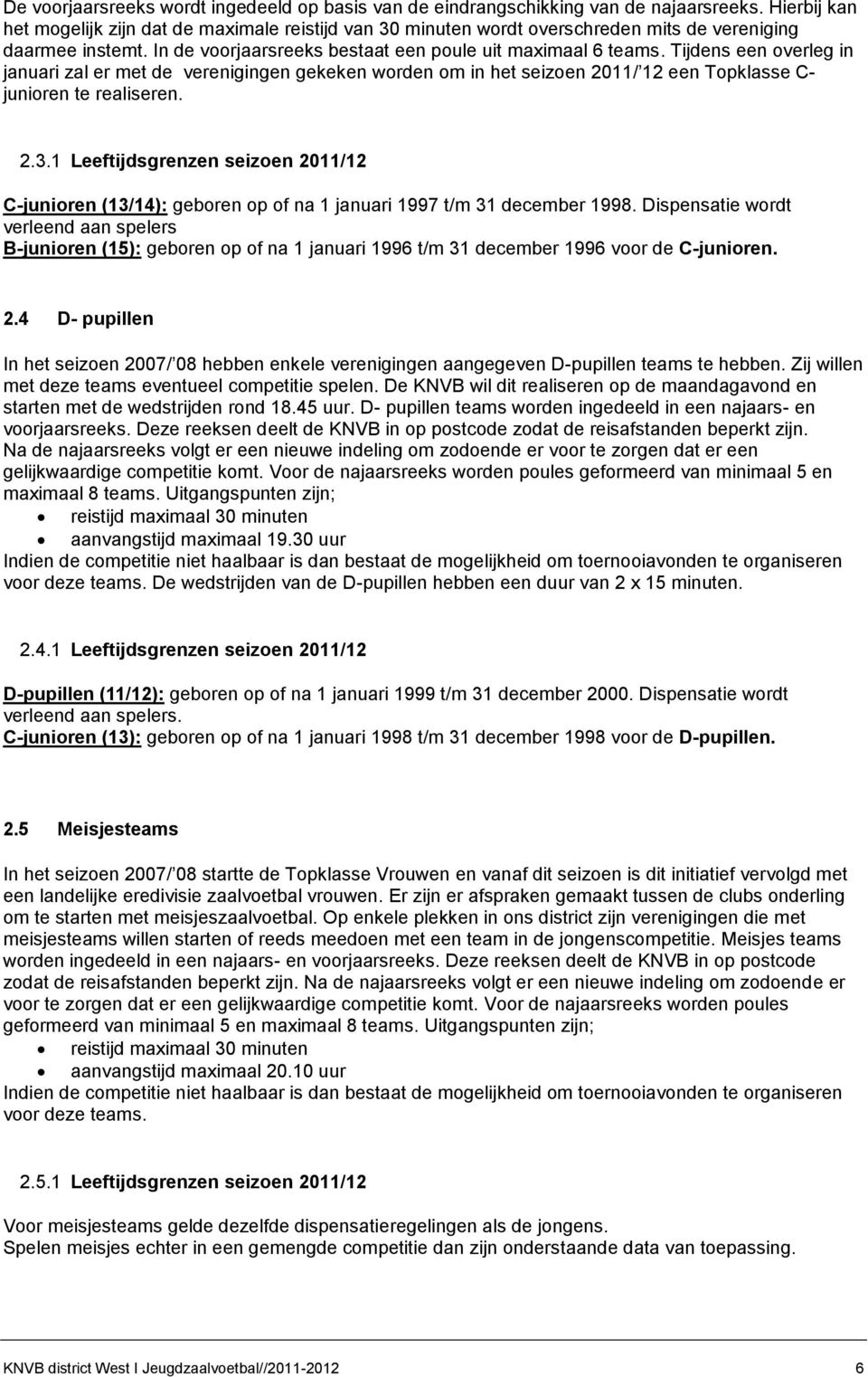 Tijdens een overleg in januari zal er met de verenigingen gekeken worden om in het seizoen 2011/ 12 een Topklasse C- junioren te realiseren. 2.3.