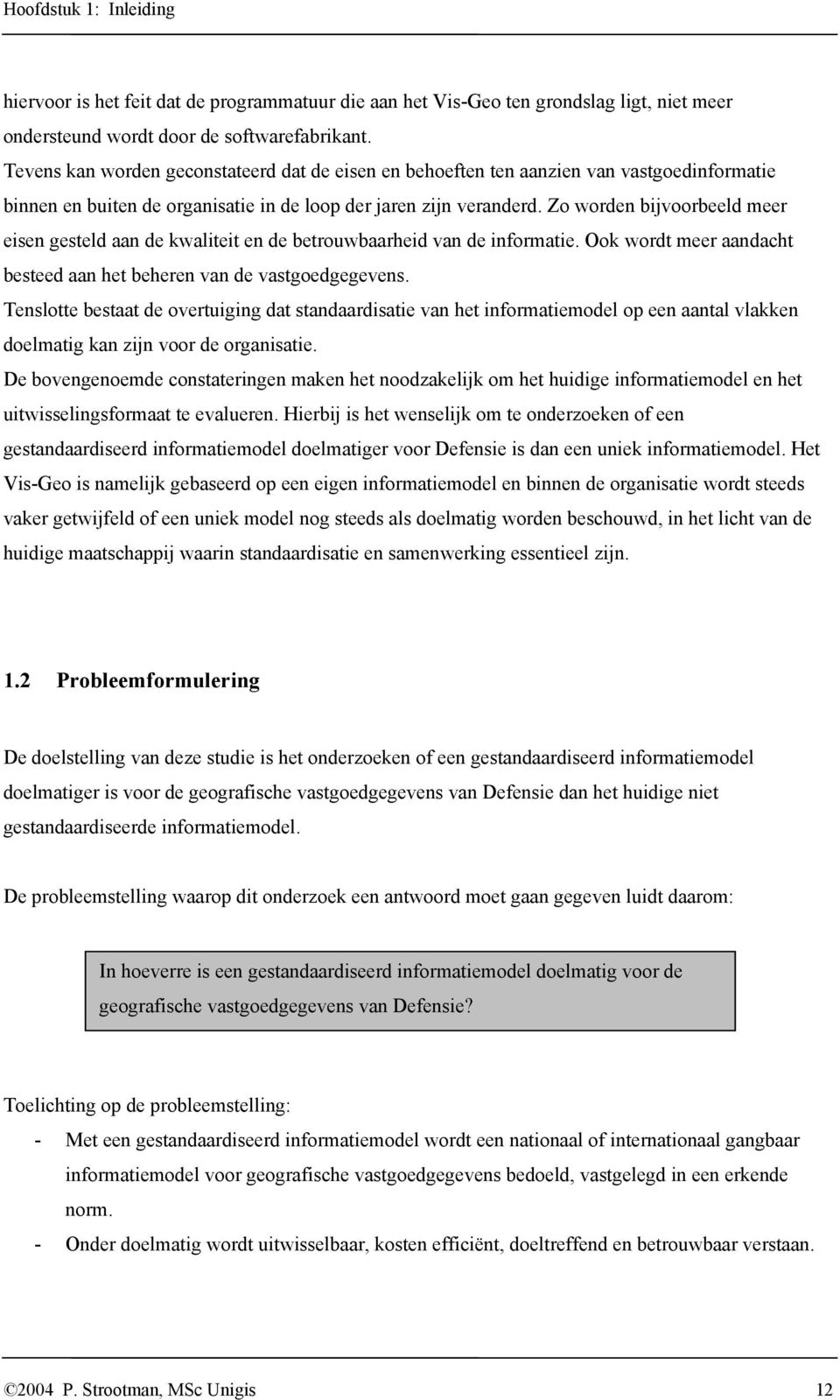 Zo worden bijvoorbeeld meer eisen gesteld aan de kwaliteit en de betrouwbaarheid van de informatie. Ook wordt meer aandacht besteed aan het beheren van de vastgoedgegevens.