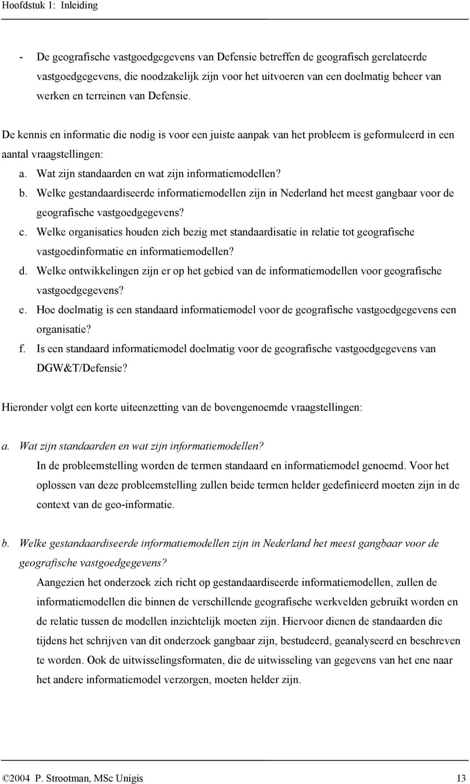 Wat zijn standaarden en wat zijn informatiemodellen? b. Welke gestandaardiseerde informatiemodellen zijn in Nederland het meest gangbaar voor de geografische vastgoedgegevens? c.