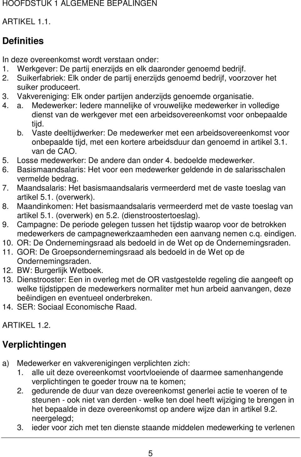 derzijds genoemde organisatie. 4. a. Medewerker: Iedere mannelijke of vrouwelijke medewerker in volledige dienst van de werkgever met een arbeidsovereenkomst voor onbepaalde tijd. b.