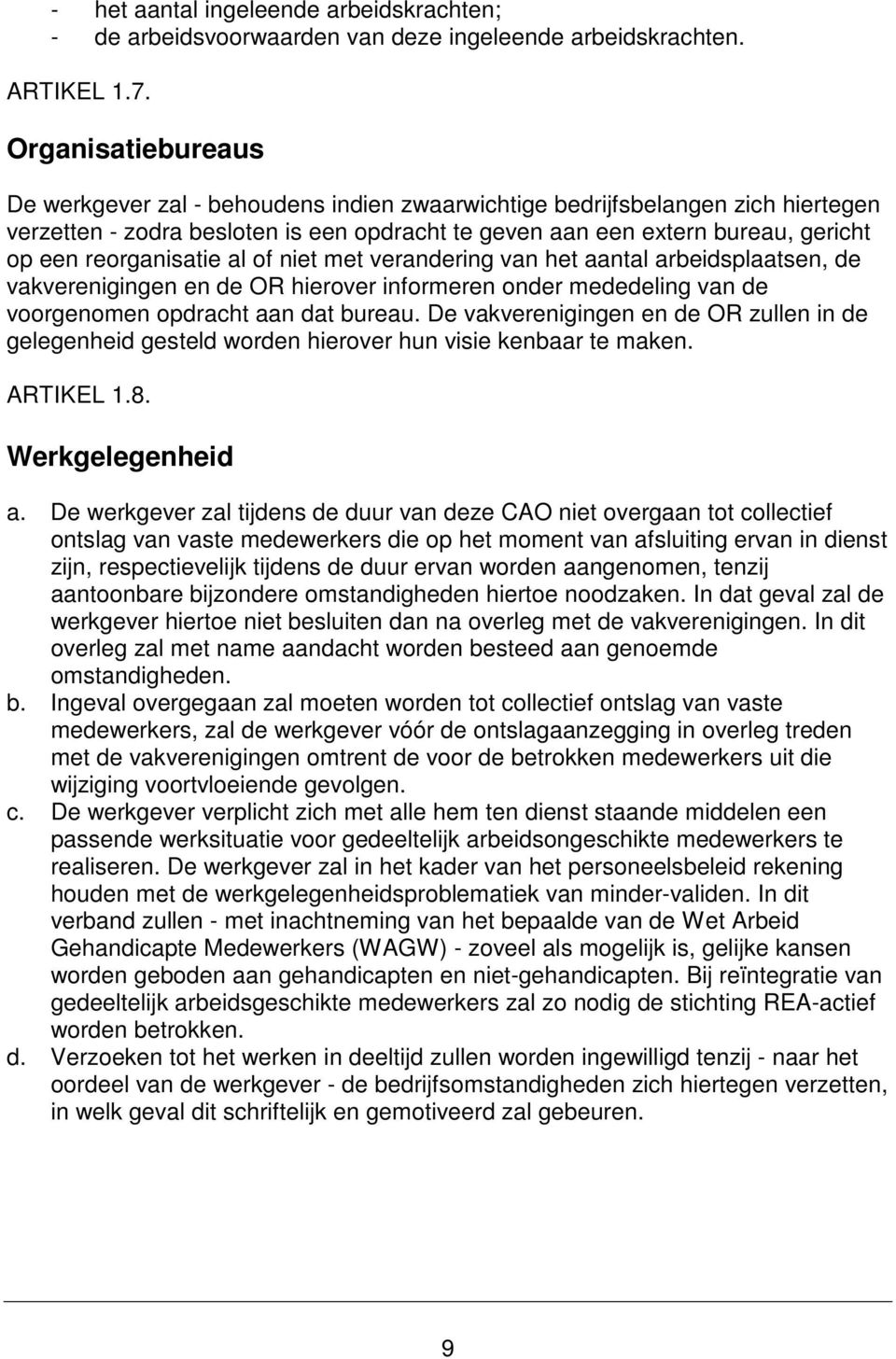 reorganisatie al of niet met verandering van het aantal arbeidsplaatsen, de vakverenigingen en de OR hierover informeren onder mededeling van de voorgenomen opdracht aan dat bureau.