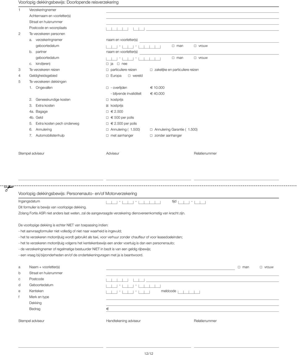 kind(eren) ja nee 3 Te verzekeren reizen particuliere reizen zakelijke en particuliere reizen 4 Geldigheidsgebied uropa wereld 5 Te verzekeren dekkingen 1. Ongevallen - overlijden 10.